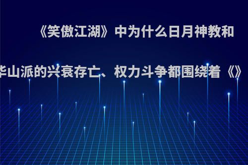 《笑傲江湖》中为什么日月神教和华山派的兴衰存亡、权力斗争都围绕着《》?