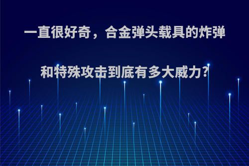 一直很好奇，合金弹头载具的炸弹和特殊攻击到底有多大威力?