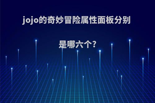 jojo的奇妙冒险属性面板分别是哪六个?