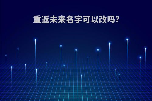 重返未来名字可以改吗?