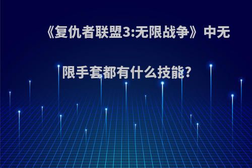 《复仇者联盟3:无限战争》中无限手套都有什么技能?