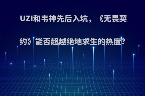 UZI和韦神先后入坑，《无畏契约》能否超越绝地求生的热度?