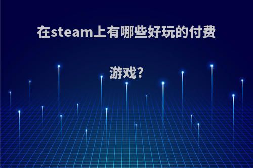 在steam上有哪些好玩的付费游戏?