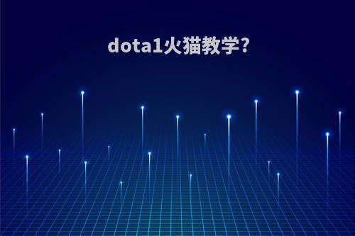 dota1火猫教学?