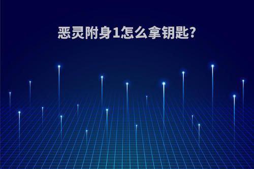 恶灵附身1怎么拿钥匙?