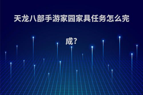 天龙八部手游家园家具任务怎么完成?