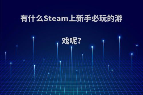 有什么Steam上新手必玩的游戏呢?