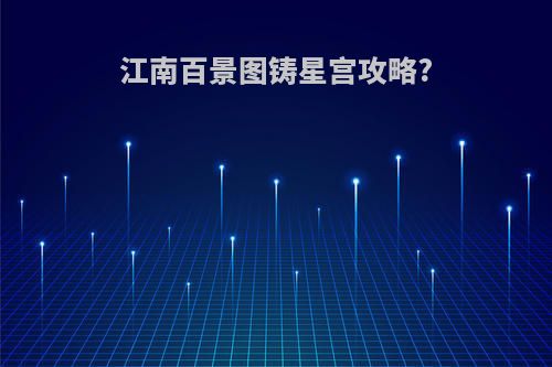 江南百景图铸星宫攻略?