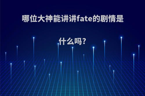 哪位大神能讲讲fate的剧情是什么吗?