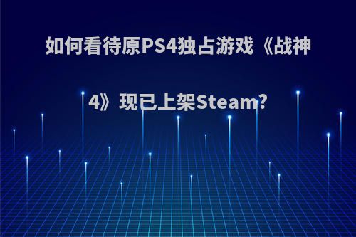 如何看待原PS4独占游戏《战神4》现已上架Steam?