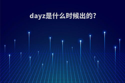 dayz是什么时候出的?