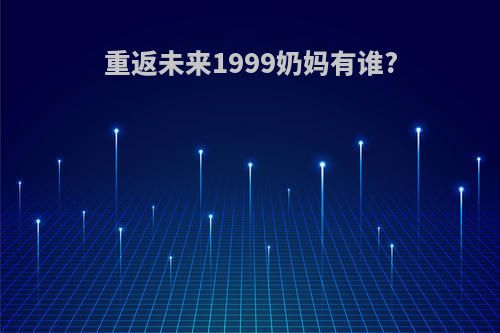 重返未来1999奶妈有谁?