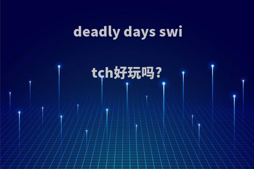 deadly days switch好玩吗?