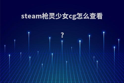 steam枪灵少女cg怎么查看?