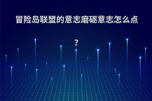 冒险岛联盟的意志磨砺意志怎么点?