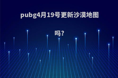 pubg4月19号更新沙漠地图吗?