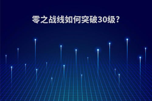 零之战线如何突破30级?