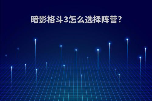 暗影格斗3怎么选择阵营?