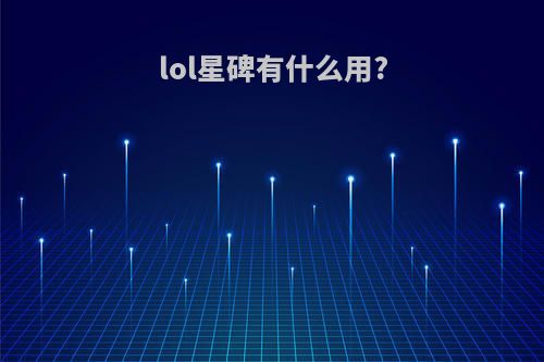 lol星碑有什么用?