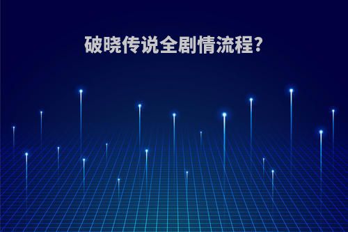 破晓传说全剧情流程?