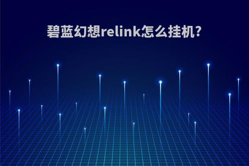 碧蓝幻想relink怎么挂机?