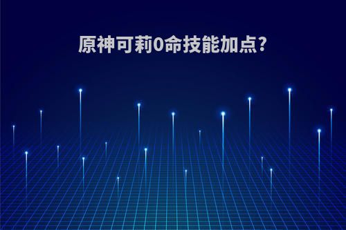 原神可莉0命技能加点?