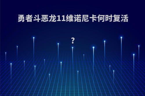 勇者斗恶龙11维诺尼卡何时复活?