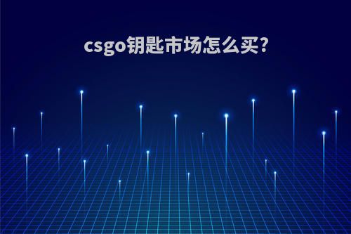 csgo钥匙市场怎么买?