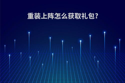 重装上阵怎么获取礼包?