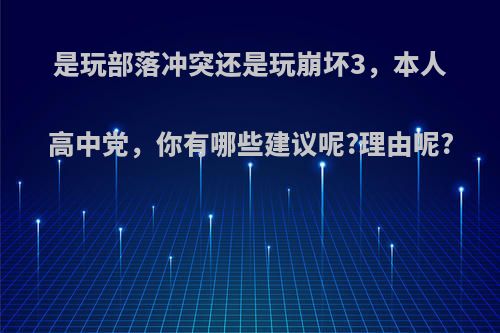 是玩部落冲突还是玩崩坏3，本人高中党，你有哪些建议呢?理由呢?