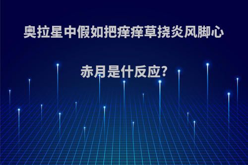 奥拉星中假如把痒痒草挠炎风脚心赤月是什反应?