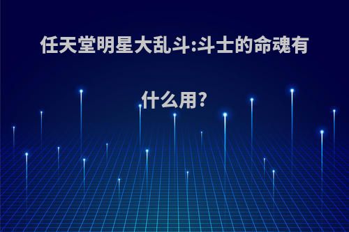 任天堂明星大乱斗:斗士的命魂有什么用?