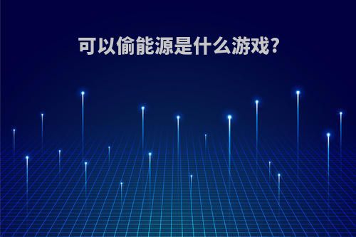 可以偷能源是什么游戏?