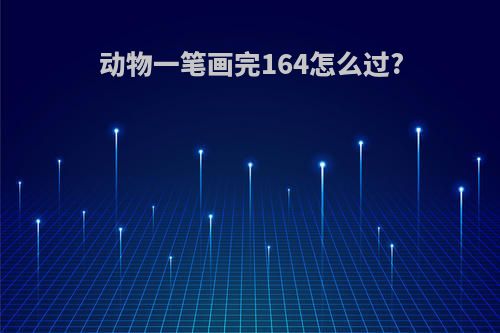 动物一笔画完164怎么过?