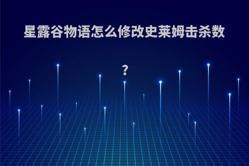 星露谷物语怎么修改史莱姆击杀数?