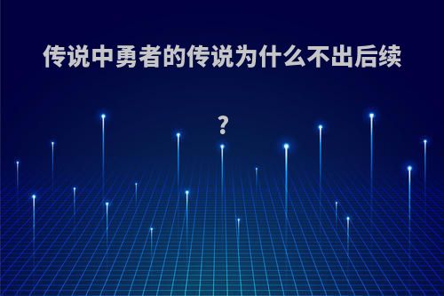 传说中勇者的传说为什么不出后续?