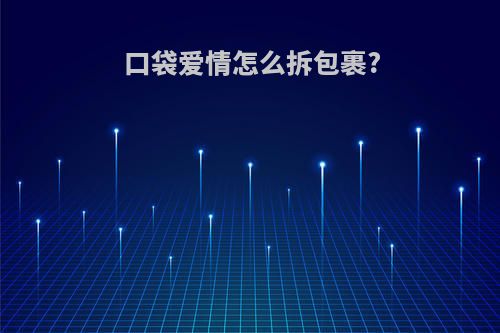 口袋爱情怎么拆包裹?