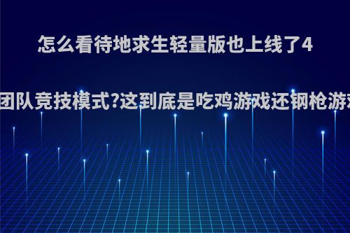 怎么看待地求生轻量版也上线了4V4团队竞技模式?这到底是吃鸡游戏还钢枪游戏?