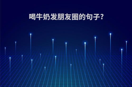 喝牛奶发朋友圈的句子?