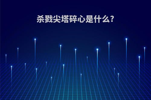 杀戮尖塔碎心是什么?