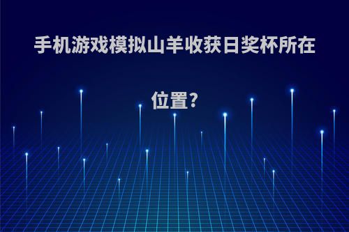 手机游戏模拟山羊收获日奖杯所在位置?