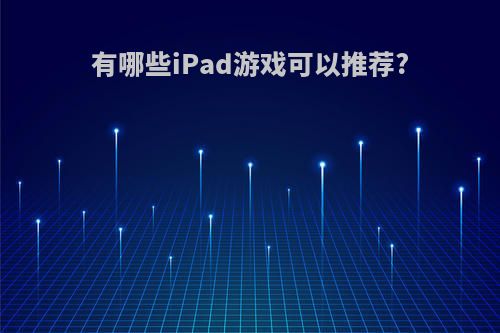 有哪些iPad游戏可以推荐?