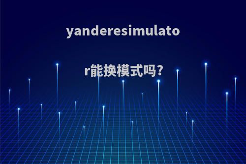 yanderesimulator能换模式吗?