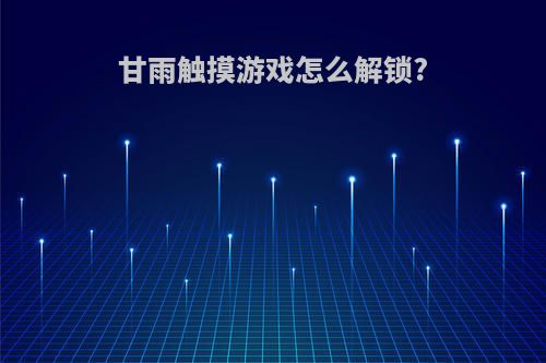 甘雨触摸游戏怎么解锁?