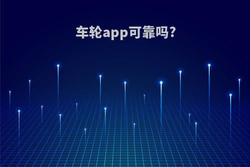 车轮app可靠吗?