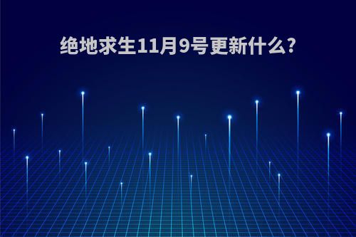 绝地求生11月9号更新什么?