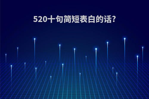 520十句简短表白的话?