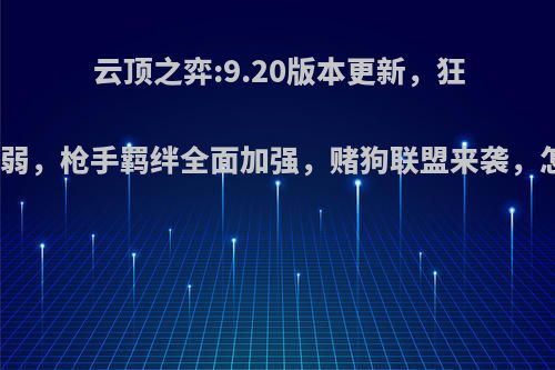 云顶之弈:9.20版本更新，狂野刺客削弱，枪手羁绊全面加强，赌狗联盟来袭，怎么评价?