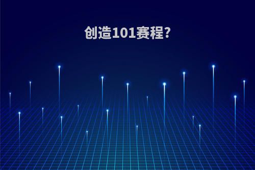 创造101赛程?