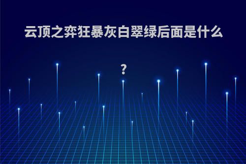 云顶之弈狂暴灰白翠绿后面是什么?